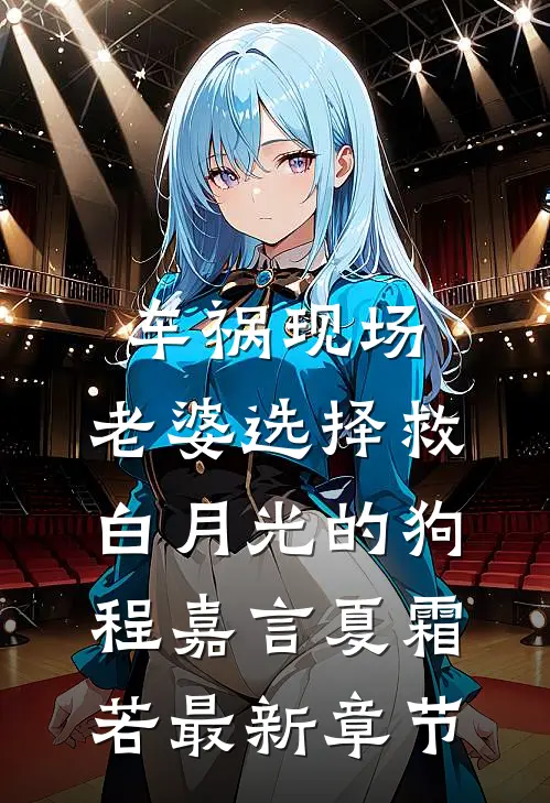 车祸现场，老婆选择救白月光的狗程嘉言夏霜若最新章节