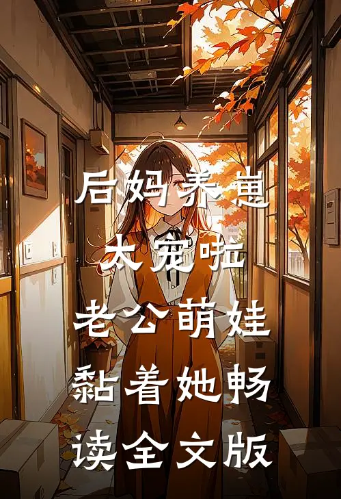 后妈养崽：太宠啦，老公萌娃黏着她畅读全文版