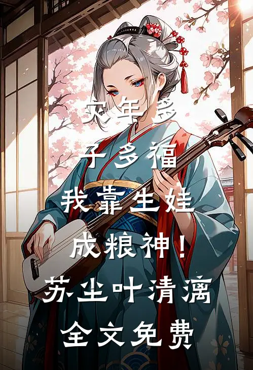 灾年多子多福，我靠生娃成粮神！苏尘叶清漓全文免费