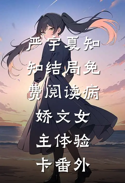 严宇夏知知结局免费阅读病娇文女主体验卡番外