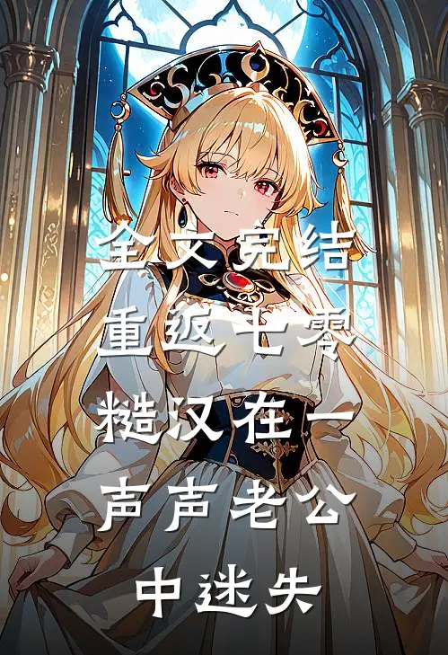 全文完结重返七零：糙汉在一声声老公中迷失