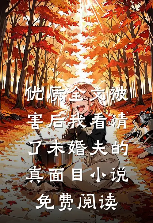 优质全文被害后我看清了未婚夫的真面目小说免费阅读