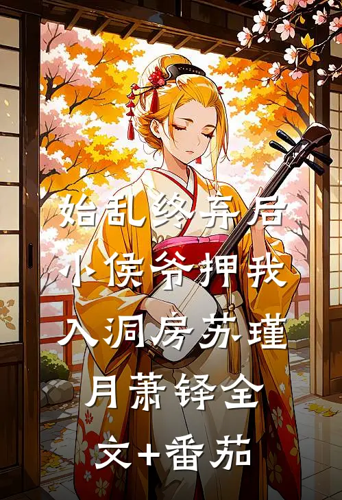 始乱终弃后，小侯爷押我入洞房苏瑾月萧铎全文+番茄
