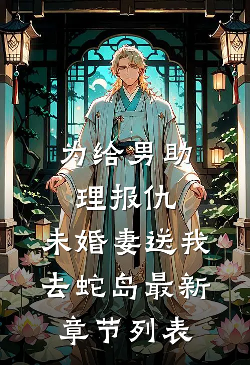 为给男助理报仇，未婚妻送我去蛇岛最新章节列表