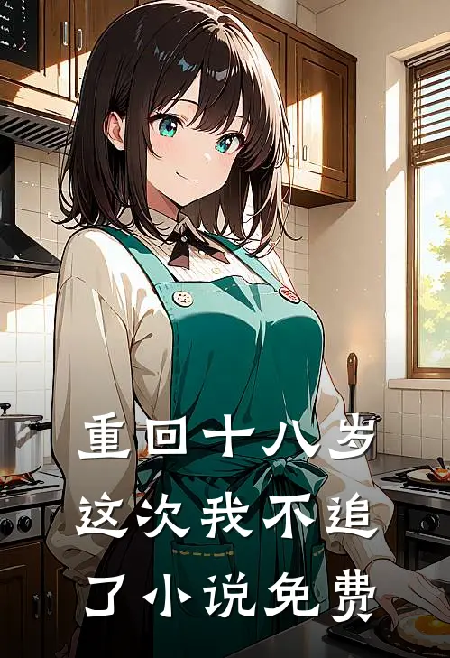重回十八岁，这次我不追了小说免费