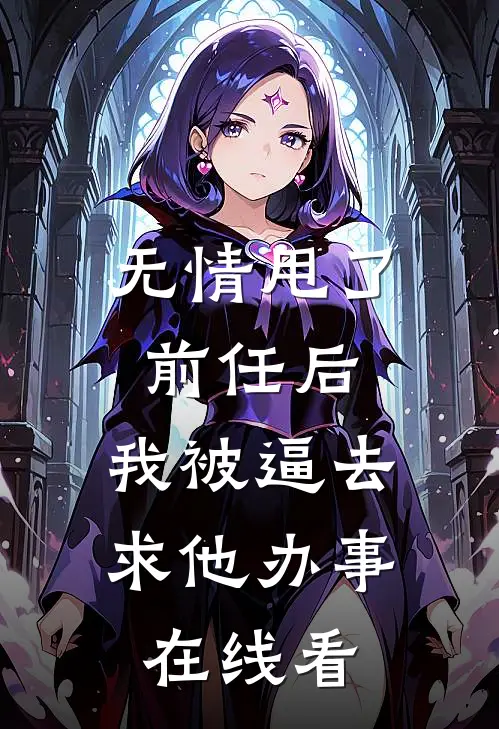 无情甩了前任后，我被逼去求他办事在线看