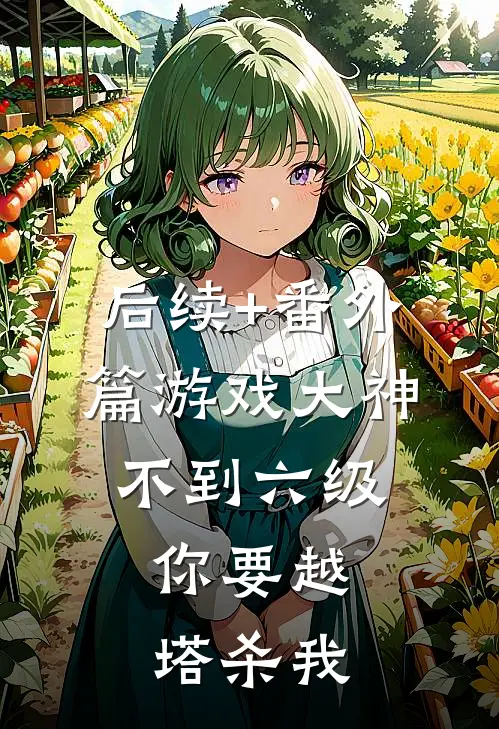 后续+番外篇游戏大神：不到六级，你要越塔杀我
