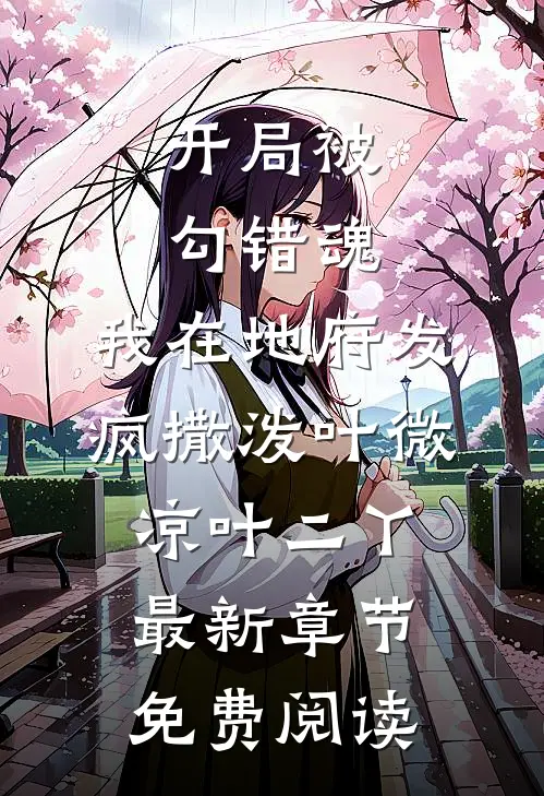 开局被勾错魂，我在地府发疯撒泼叶微凉叶二丫最新章节免费阅读