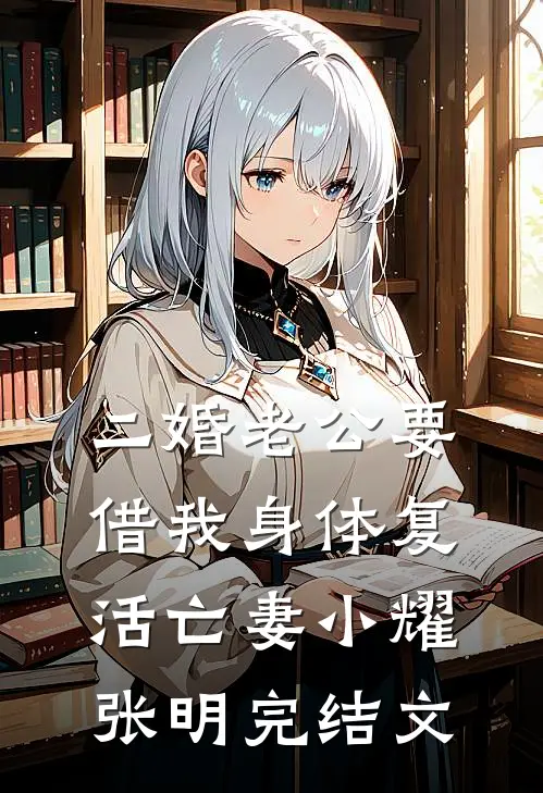 二婚老公要借我身体复活亡妻小耀张明完结文