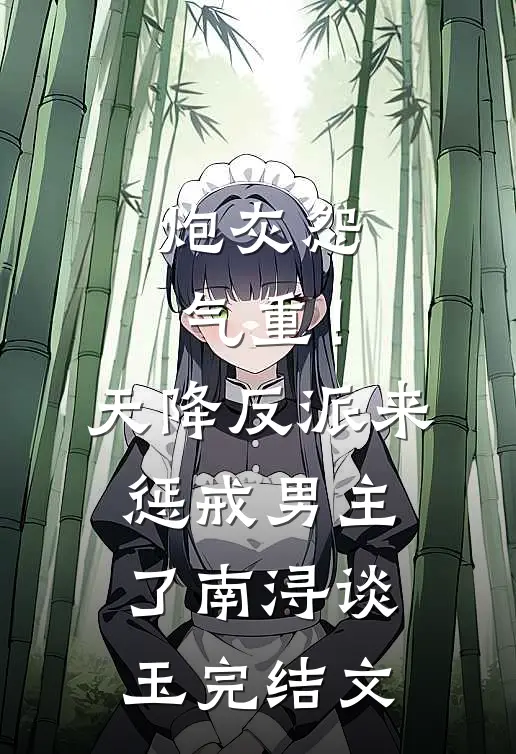 炮灰怨气重！天降反派来惩戒男主了南浔谈玉完结文