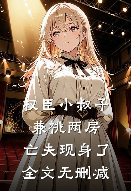 权臣小叔子兼祧两房，亡夫现身了全文无删减