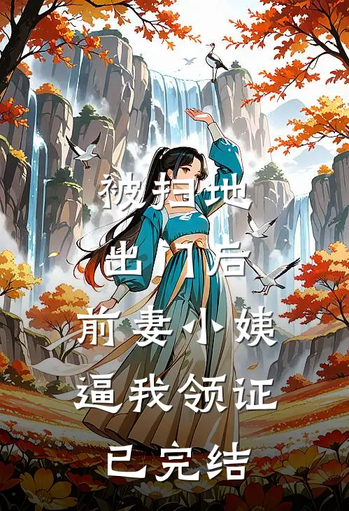 被扫地出门后，前妻小姨逼我领证已完结