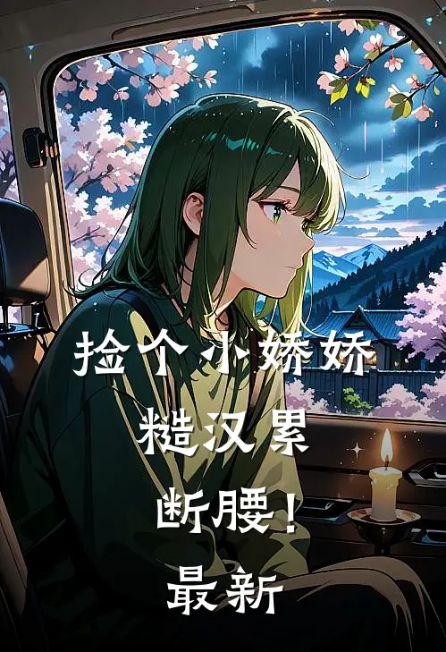 捡个小娇娇，糙汉累断腰！最新