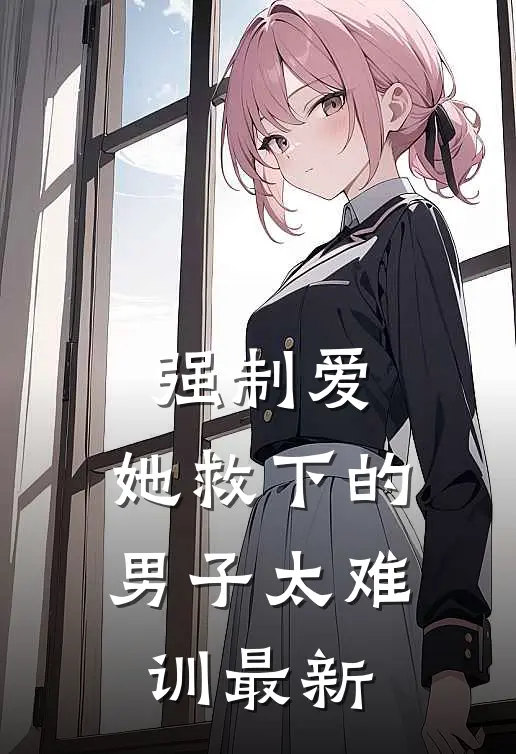 强制爱：她救下的男子太难训最新