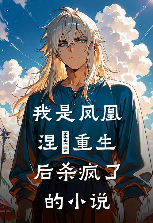 我是凤凰，涅槃重生后杀疯了的小说