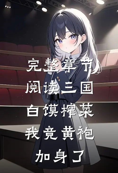 完整章节阅读三国：白馍榨菜，我竟黄袍加身了