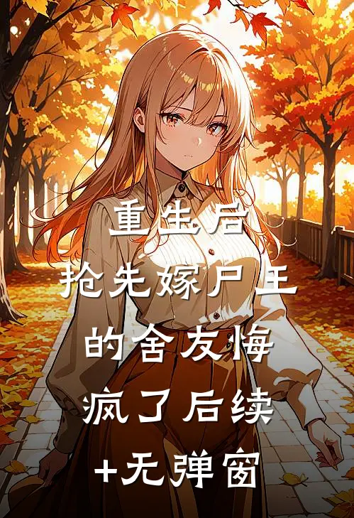 重生后，抢先嫁尸王的舍友悔疯了后续+无弹窗