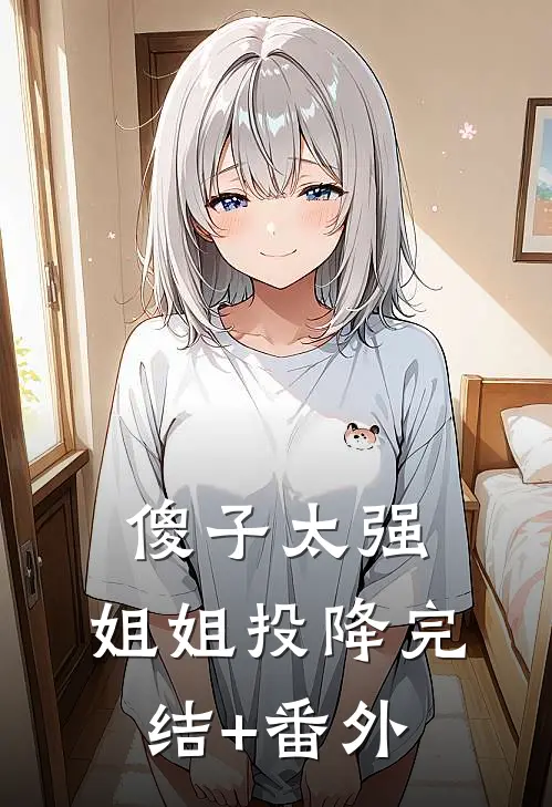 傻子太强，姐姐投降完结+番外