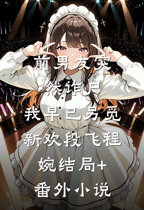 前男友突然诈尸，我早已另觅新欢段飞程婉结局+番外小说