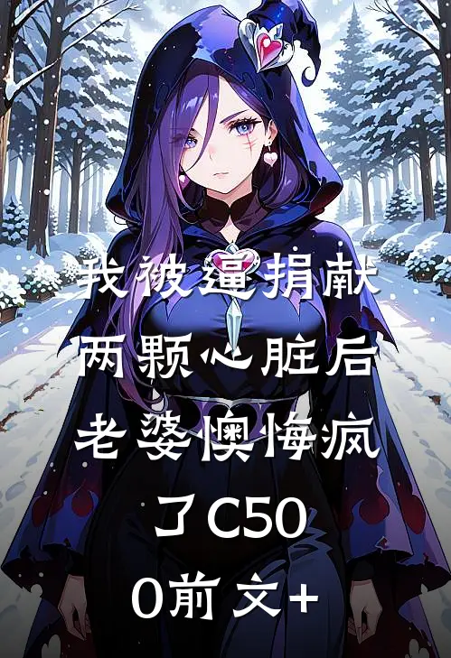 我被逼捐献两颗心脏后，老婆懊悔疯了C500前文+