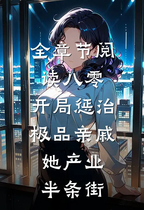 全章节阅读八零：开局惩治极品亲戚，她产业半条街