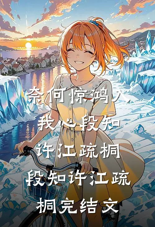 奈何惊鸿入我心段知许江疏桐: 段知许江疏桐完结文