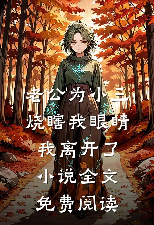 老公为小三烧瞎我眼睛，我离开了小说全文免费阅读