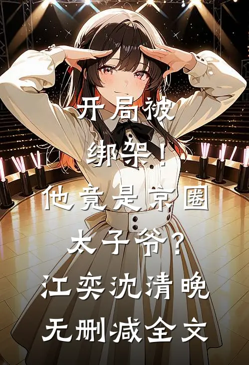 开局被绑架！他竟是京圈太子爷？江奕沈清晚无删减全文