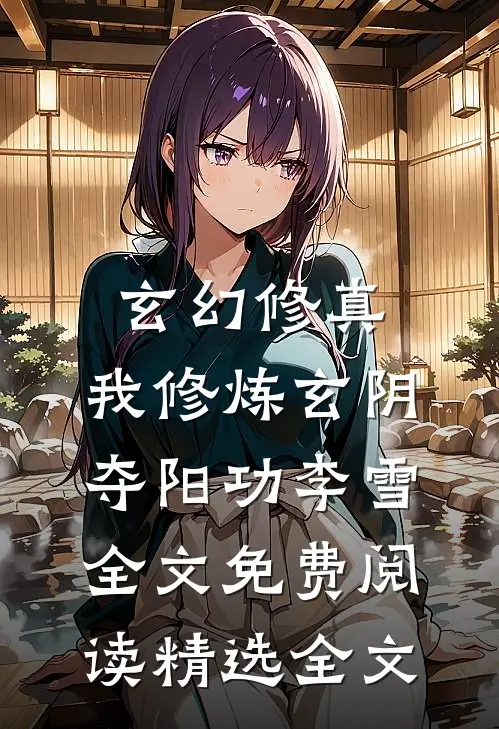 玄幻修真:我修炼玄阴夺阳功李雪全文免费阅读精选全文