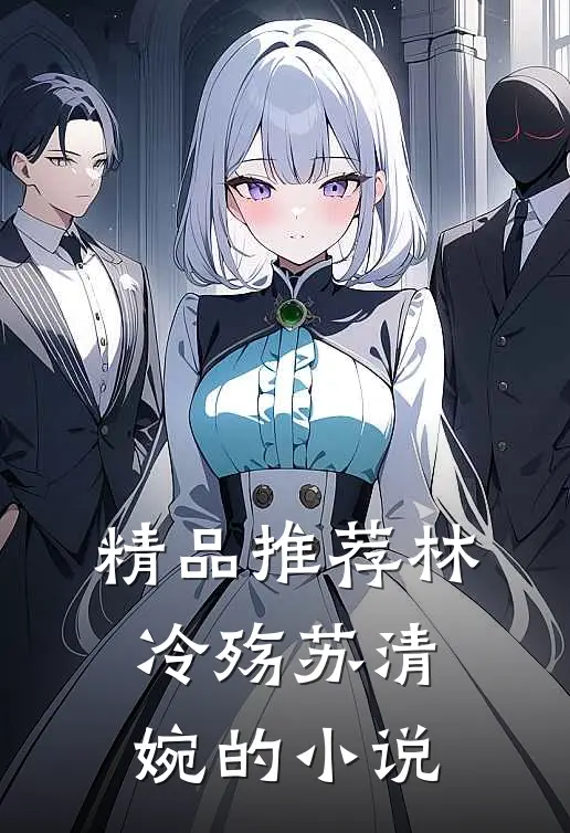 精品推荐林冷殇苏清婉的小说