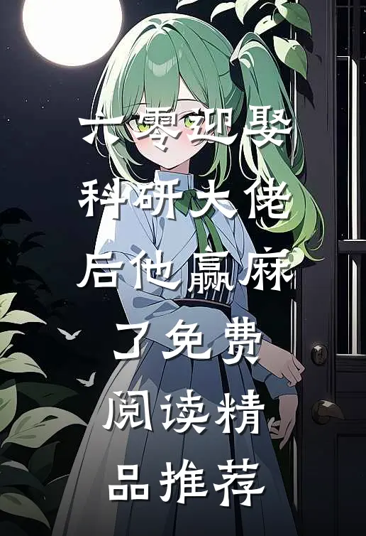 六零迎娶科研大佬后他赢麻了免费阅读精品推荐