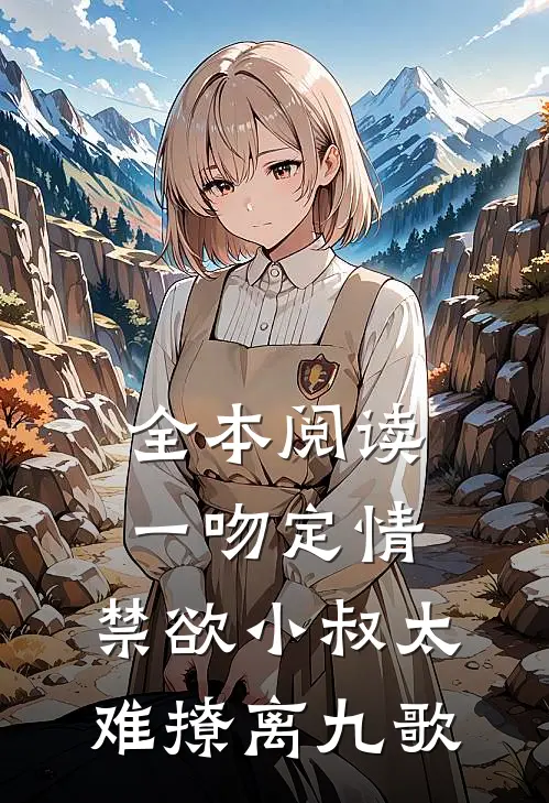全本阅读一吻定情:禁欲小叔太难撩离九歌