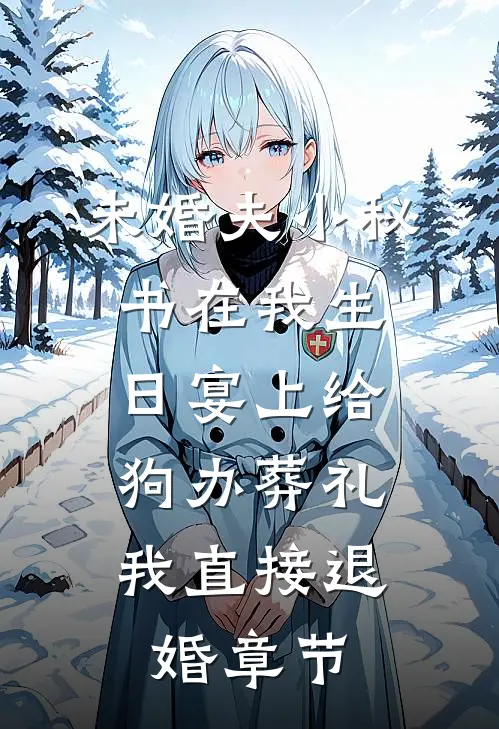 未婚夫小秘书在我生日宴上给狗办葬礼，我直接退婚章节
