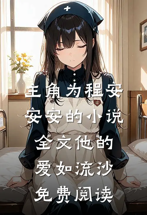 主角为程安安安的小说全文他的爱如流沙免费阅读