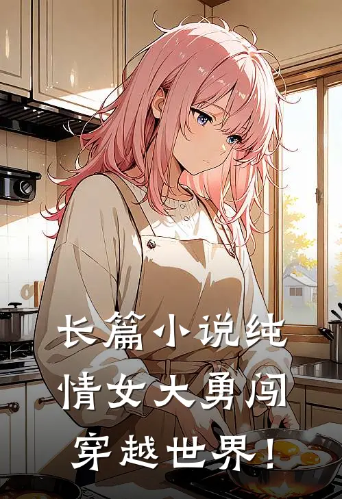 长篇小说纯情女大勇闯穿越世界！