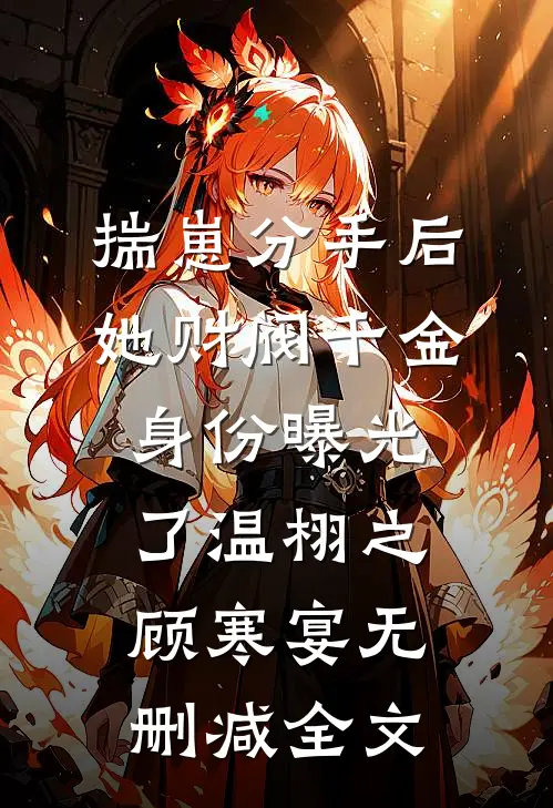 揣崽分手后，她财阀千金身份曝光了温栩之顾寒宴无删减全文