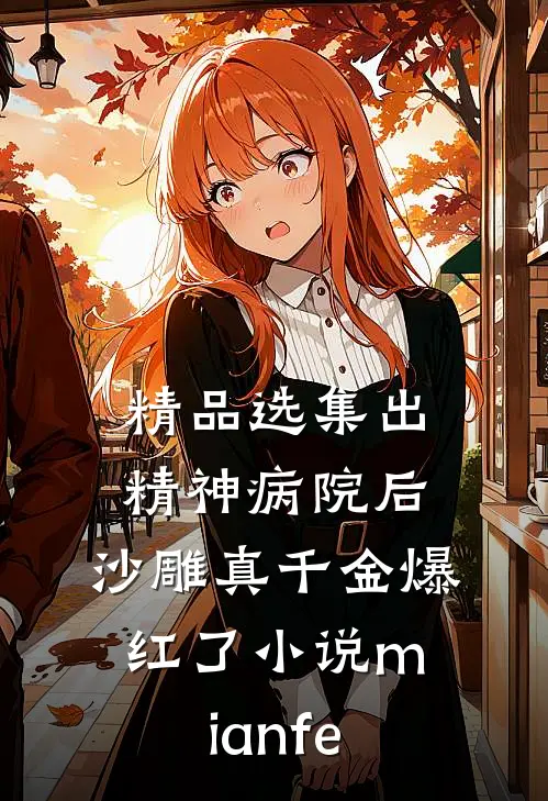 精品选集出精神病院后,沙雕真千金爆红了小说mianfe