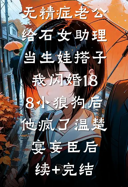 无精症老公给石女助理当生娃搭子，我闪婚188小狼狗后他疯了温楚宴妄臣后续+完结