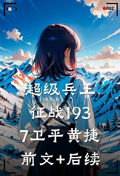 超级兵王：征战1937卫平黄捷前文+后续