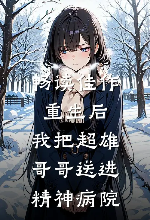 畅读佳作重生后，我把超雄哥哥送进精神病院