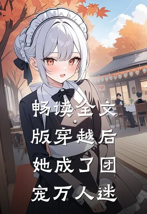 畅读全文版穿越后，她成了团宠万人迷