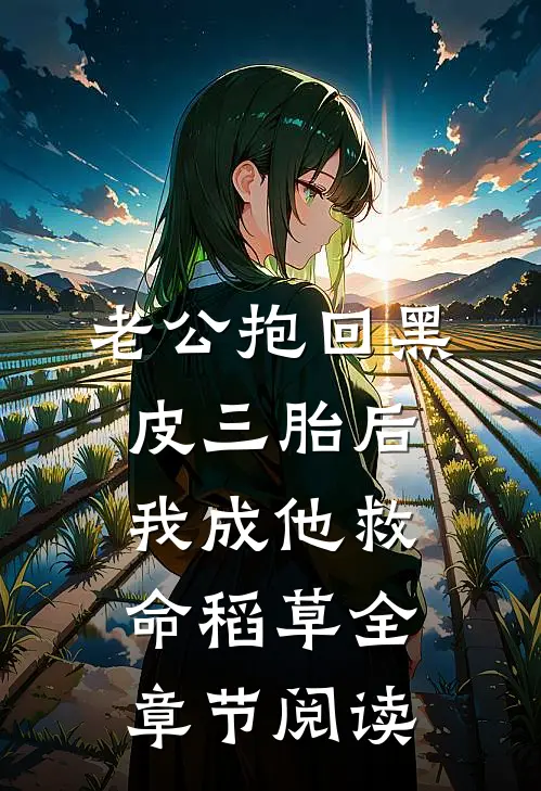 老公抱回黑皮三胎后，我成他救命稻草全章节阅读