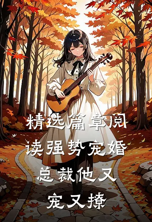 精选篇章阅读强势宠婚：总裁他又宠又撩