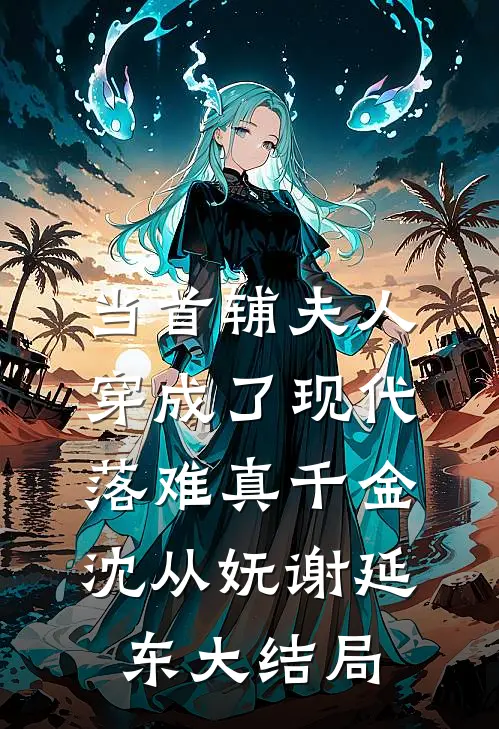 当首辅夫人穿成了现代落难真千金沈从妩谢延东大结局