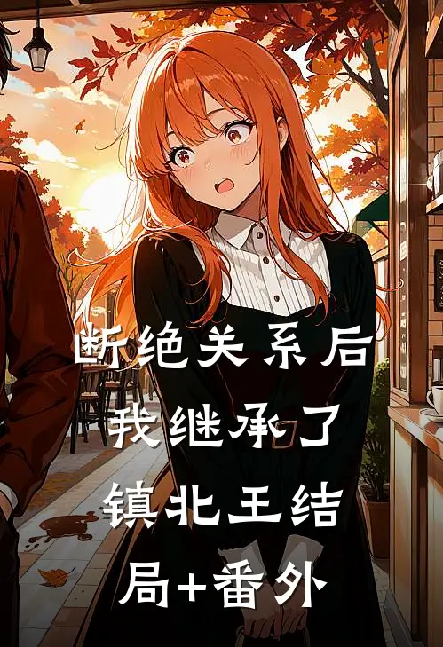 断绝关系后，我继承了镇北王结局+番外