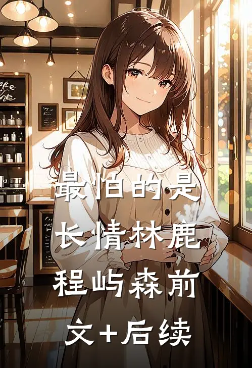 最怕的是长情林鹿程屿森前文+后续