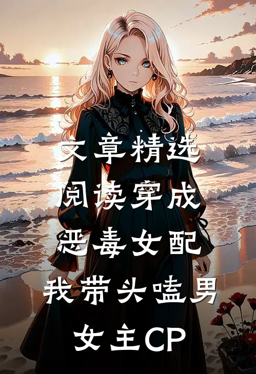 文章精选阅读穿成恶毒女配：我带头嗑男女主CP