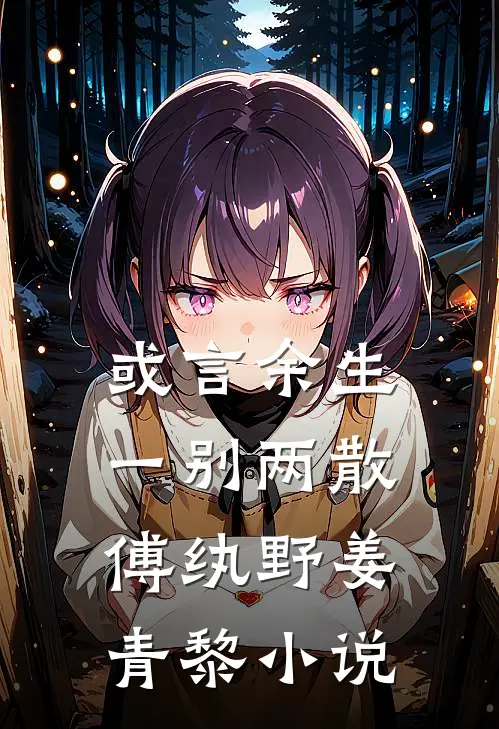 或言余生一别两散傅纨野姜青黎小说