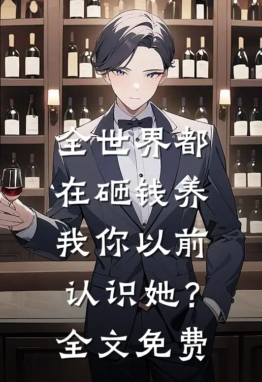全世界都在砸钱养我-你以前认识她？全文免费