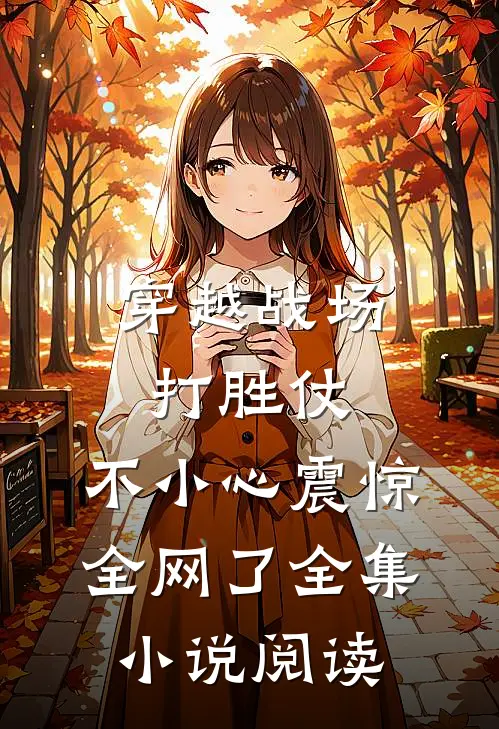 穿越战场打胜仗，不小心震惊全网了全集小说阅读